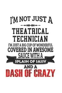 I'm Not Just A Theatrical Technician I'm Just A Big Cup Of Wonderful Covered In Awesome Sauce With A Splash Of Sassy And A Dash Of Crazy