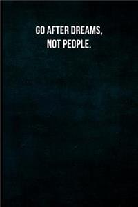 Go after dreams, not people.