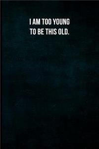 I am too young to be this old.