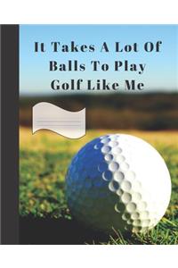 It Takes A Lot Of Balls To Play Golf Like Me