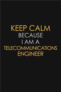 Keep Calm Because I Am A Telecommunications Engineer