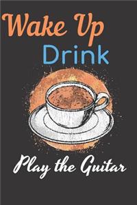 Wake Up Drink Coffee Play The Guitar Notebook Journal