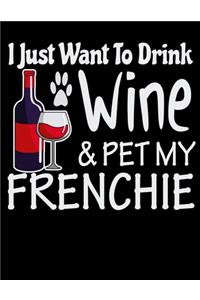 I Just Want to Drink Wine & Pet My Frenchie