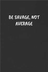 Be Savage, Not Average