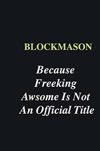 Blockmason Because Freeking Awsome is Not An Official Title