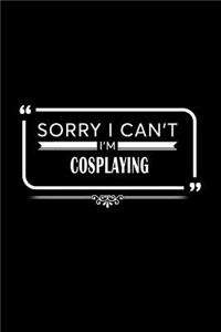 Sorry I Can't I Am Cosplaying