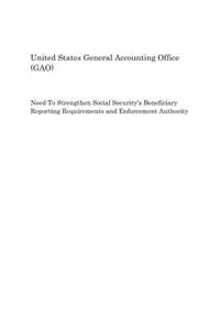 Need to Strengthen Social Security's Beneficiary Reporting Requirements and Enforcement Authority