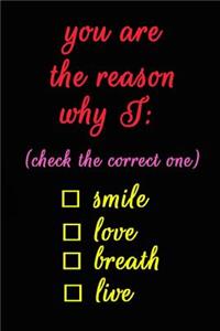 You Are the Reason Why I (Check the Correct One) Smile Love Breath Live