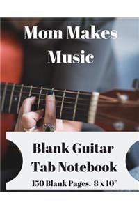 Mom Makes Music - Blank Guitar Tab Notebook 150 Pages 8 X 10