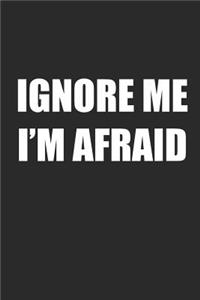 Ignore Me I'm Afraid