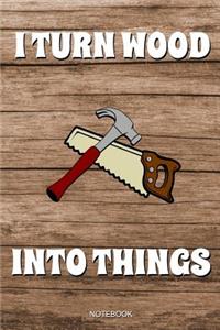 I Turn Wood Into Things