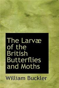 The Larvae of the British Butterflies and Moths