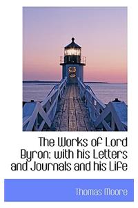 The Works of Lord Byron: With His Letters and Journals and His Life