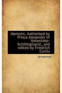 Memoirs. Authorised by Prince Alexander of Hohenlohe-Schillingfuerst, and Edited by Friedrich Curtiu