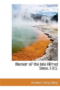 Memoir of the Late Alfred Smee, F.R.S.
