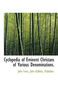 Cyclopedia of Eminent Christans of Various Denominations.