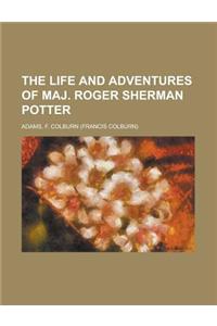 The Life and Adventures of Maj. Roger Sherman Potter