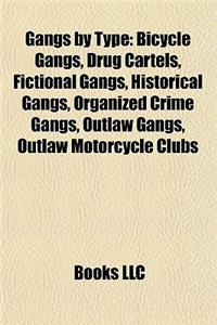 Gangs by Type: Bicycle Gangs, Drug Cartels, Fictional Gangs, Historical Gangs, Organized Crime Gangs, Outlaw Gangs, Outlaw Motorcycle