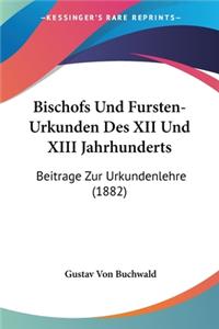 Bischofs Und Fursten-Urkunden Des XII Und XIII Jahrhunderts