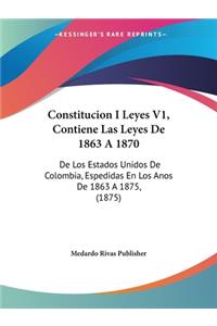 Constitucion I Leyes V1, Contiene Las Leyes De 1863 A 1870