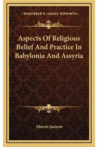 Aspects of Religious Belief and Practice in Babylonia and Assyria