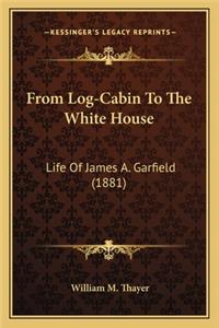 From Log-Cabin to the White House from Log-Cabin to the White House