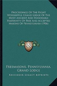Proceedings Of The Right Worshipful Grand Lodge Of The Most Ancient And Honorable Fraternity Of Free And Accepted Masons Of Pennsylvania (1906)