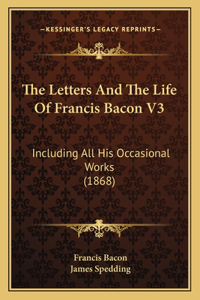 Letters and the Life of Francis Bacon V3