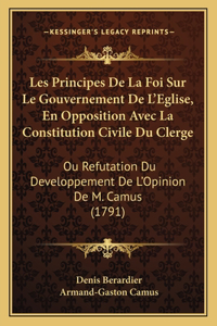 Les Principes De La Foi Sur Le Gouvernement De L'Eglise, En Opposition Avec La Constitution Civile Du Clerge