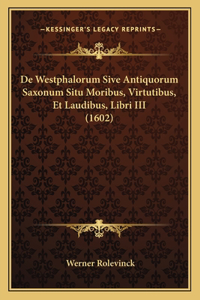 De Westphalorum Sive Antiquorum Saxonum Situ Moribus, Virtutibus, Et Laudibus, Libri III (1602)