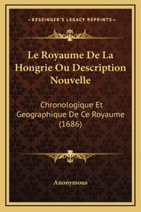 Le Royaume De La Hongrie Ou Description Nouvelle: Chronologique Et Geographique De Ce Royaume (1686)