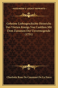 Geheime Liebesgeschichte Heinrichs Des Vierten Konigs Von Castilien Mit Dem Zunamen Der Unvermogende (1751)