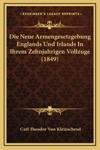 Die Neue Armengesetzgebung Englands Und Irlands In Ihrem Zehnjahrigen Vollzuge (1849)