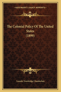 The Colonial Policy Of The United States (1899)