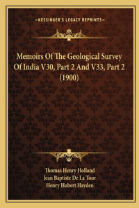 Memoirs Of The Geological Survey Of India V30, Part 2 And V33, Part 2 (1900)