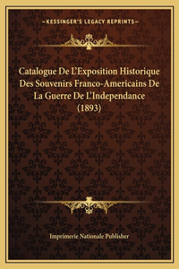 Catalogue De L'Exposition Historique Des Souvenirs Franco-Americains De La Guerre De L'Independance (1893)