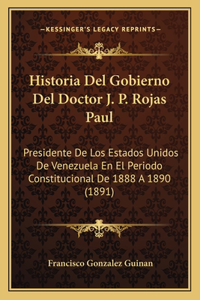 Historia Del Gobierno Del Doctor J. P. Rojas Paul