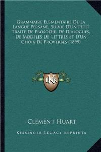 Grammaire Elementaire De La Langue Persane, Suivie D'Un Petit Traite De Prosodie, De Dialogues, De Modeles De Lettres Et D'Un Choix De Proverbes (1899)