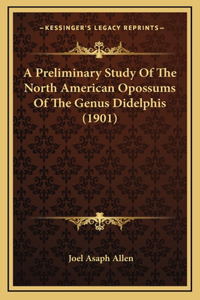 A Preliminary Study Of The North American Opossums Of The Genus Didelphis (1901)