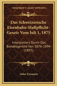 Das Schweizerische Eisenbahn-Haftpflicht-Gesetz Vom Juli 1, 1875