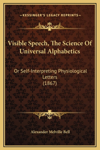 Visible Speech, The Science Of Universal Alphabetics