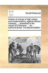 Articles of charge of high crimes and misdemeanors, against Warren Hastings, ... presented to the House of Commons, ... by ... Edmund Burke. The second edition.
