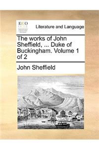 The works of John Sheffield, ... Duke of Buckingham. Volume 1 of 2