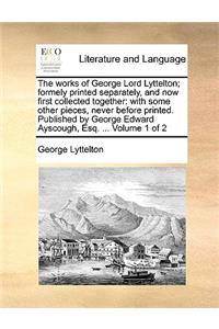 The works of George Lord Lyttelton; formely printed separately, and now first collected together