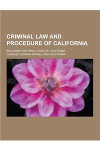 Criminal Law and Procedure of California; Including the Penal Code of California