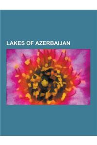 Lakes of Azerbaijan: Caspian Sea, Baku-Tbilisi-Ceyhan Pipeline, Eurasia Canal, Khachmaz Rayon, Azeri-Chirag-Guneshli, Trans-Caspian Gas Pip