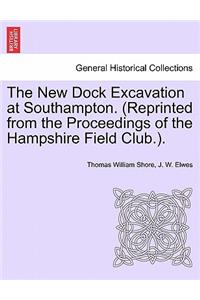 The New Dock Excavation at Southampton. (Reprinted from the Proceedings of the Hampshire Field Club.).