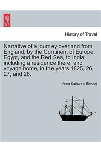 Narrative of a Journey Overland from England, by the Continent of Europe, Egypt, and the Red Sea, to India; Including a Residence There, and Voyage Home, in the Years 1825, 26, 27, and 28. Vol. I.