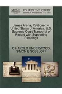 James Arena, Petitioner, V. United States of America. U.S. Supreme Court Transcript of Record with Supporting Pleadings