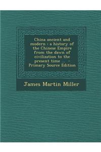 China Ancient and Modern: A History of the Chinese Empire from the Dawn of Civilization to the Present Time ...